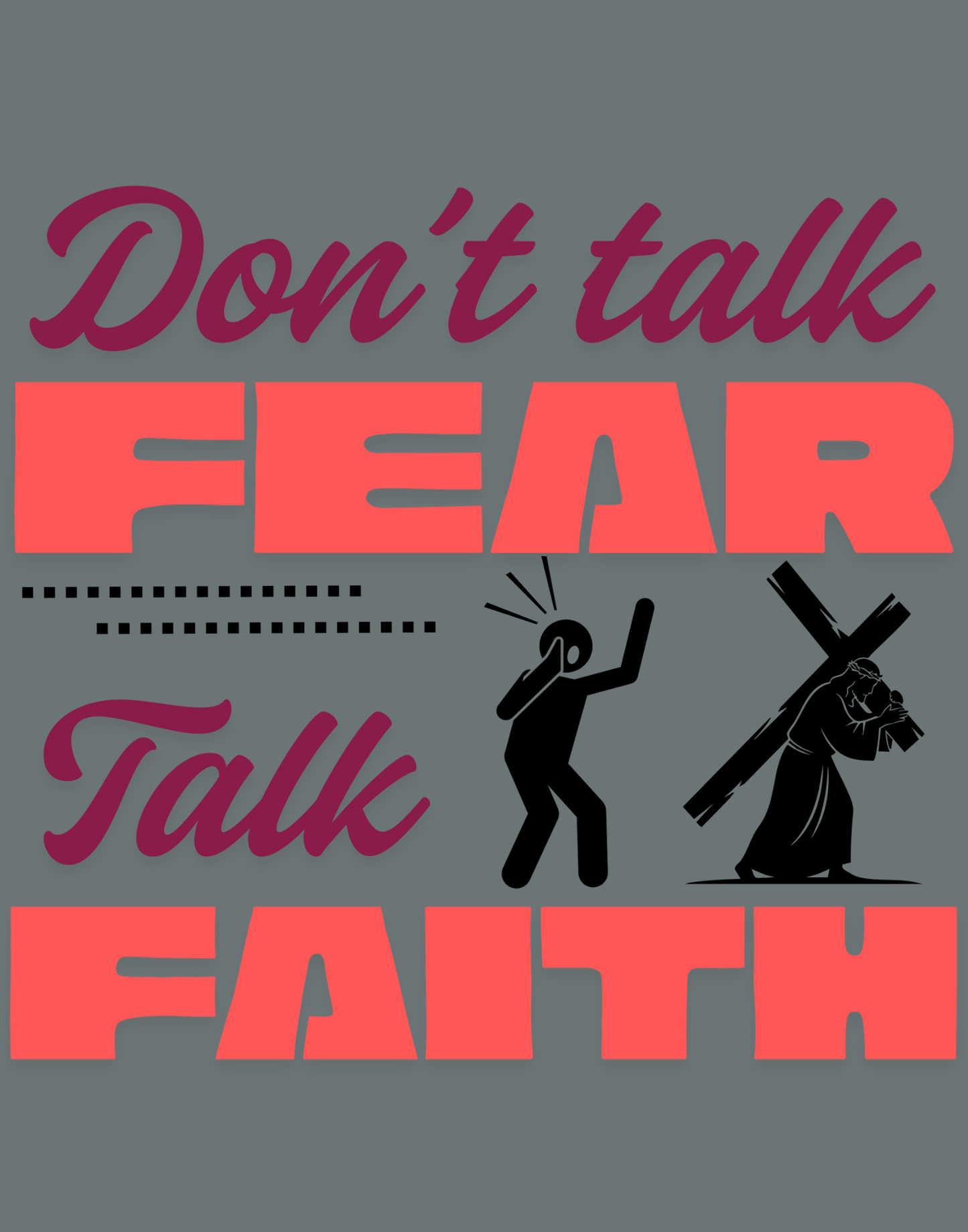 Don't Talk Fear, Talk Faith T-Shirt