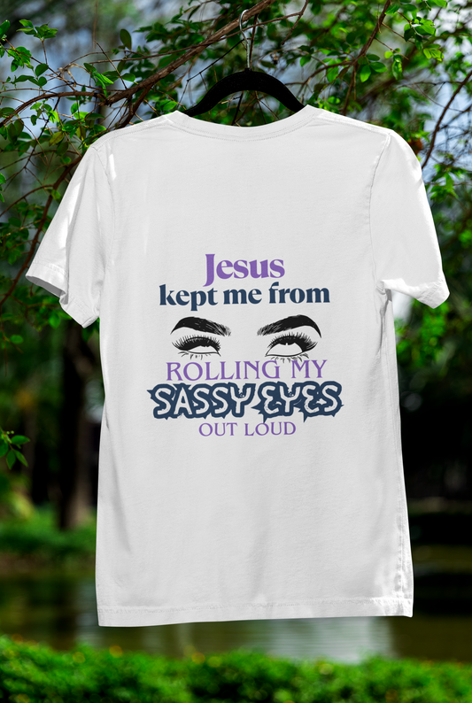 Jesus Kept Me From Rolling My Sassy Eyes Out Loud T-Shirt