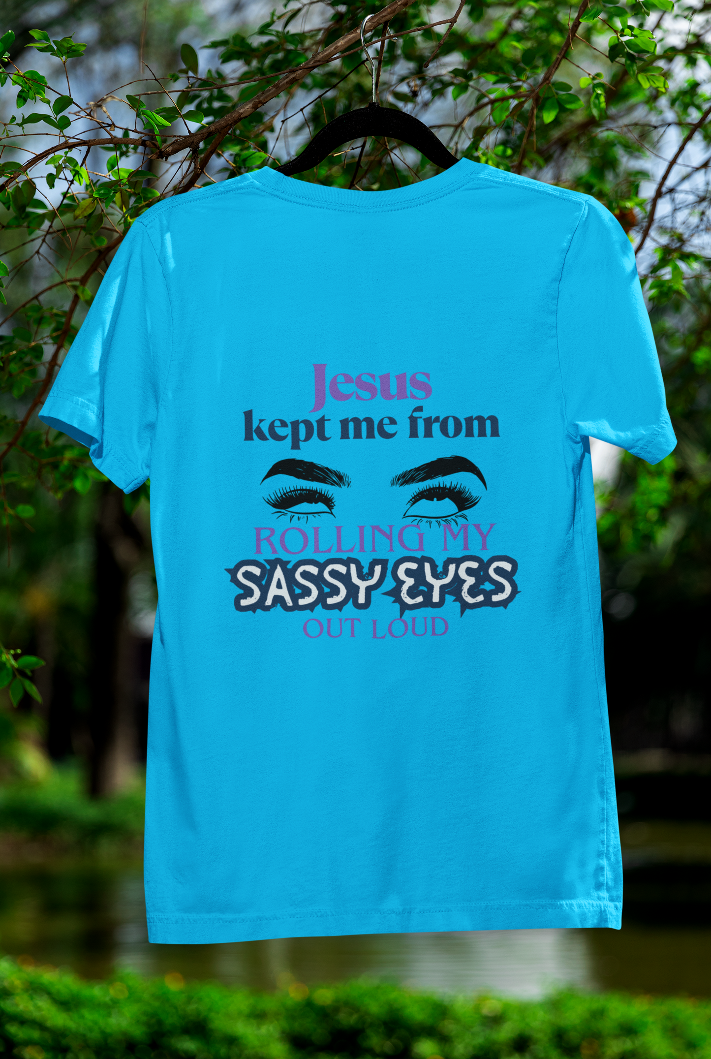 Jesus Kept Me From Rolling My Sassy Eyes Out Loud T-Shirt