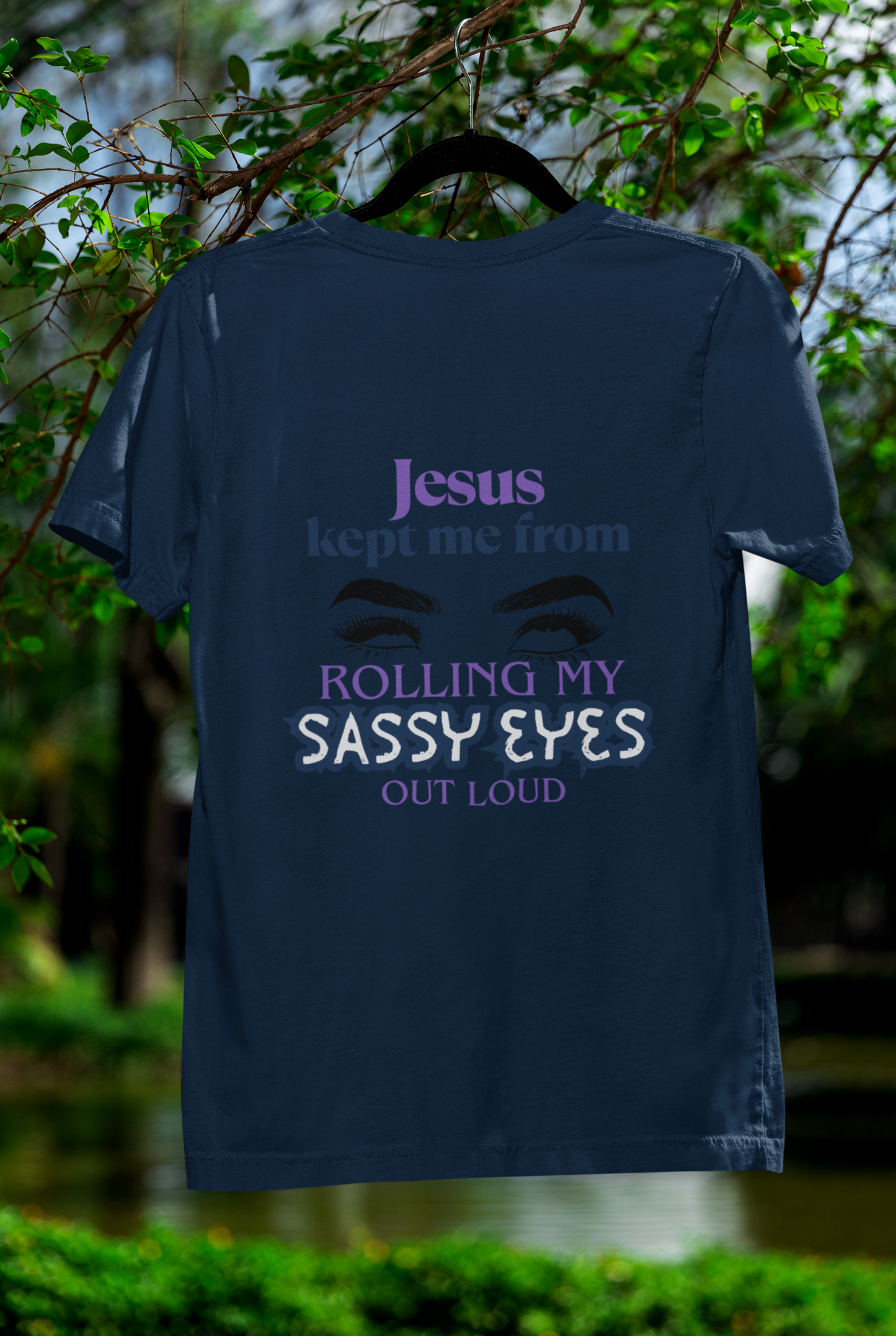 Jesus Kept Me From Rolling My Sassy Eyes Out Loud T-Shirt