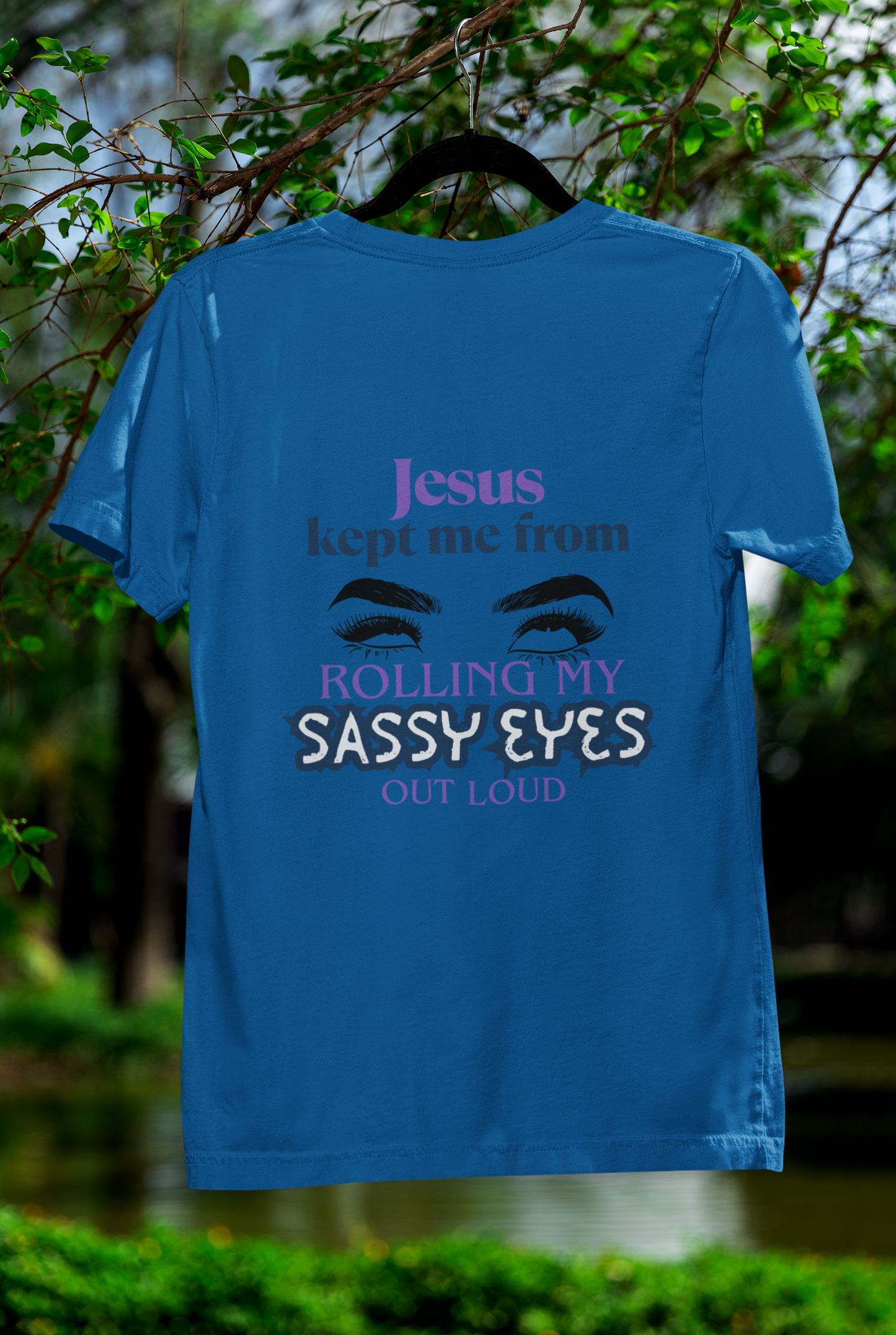 Jesus Kept Me From Rolling My Sassy Eyes Out Loud T-Shirt