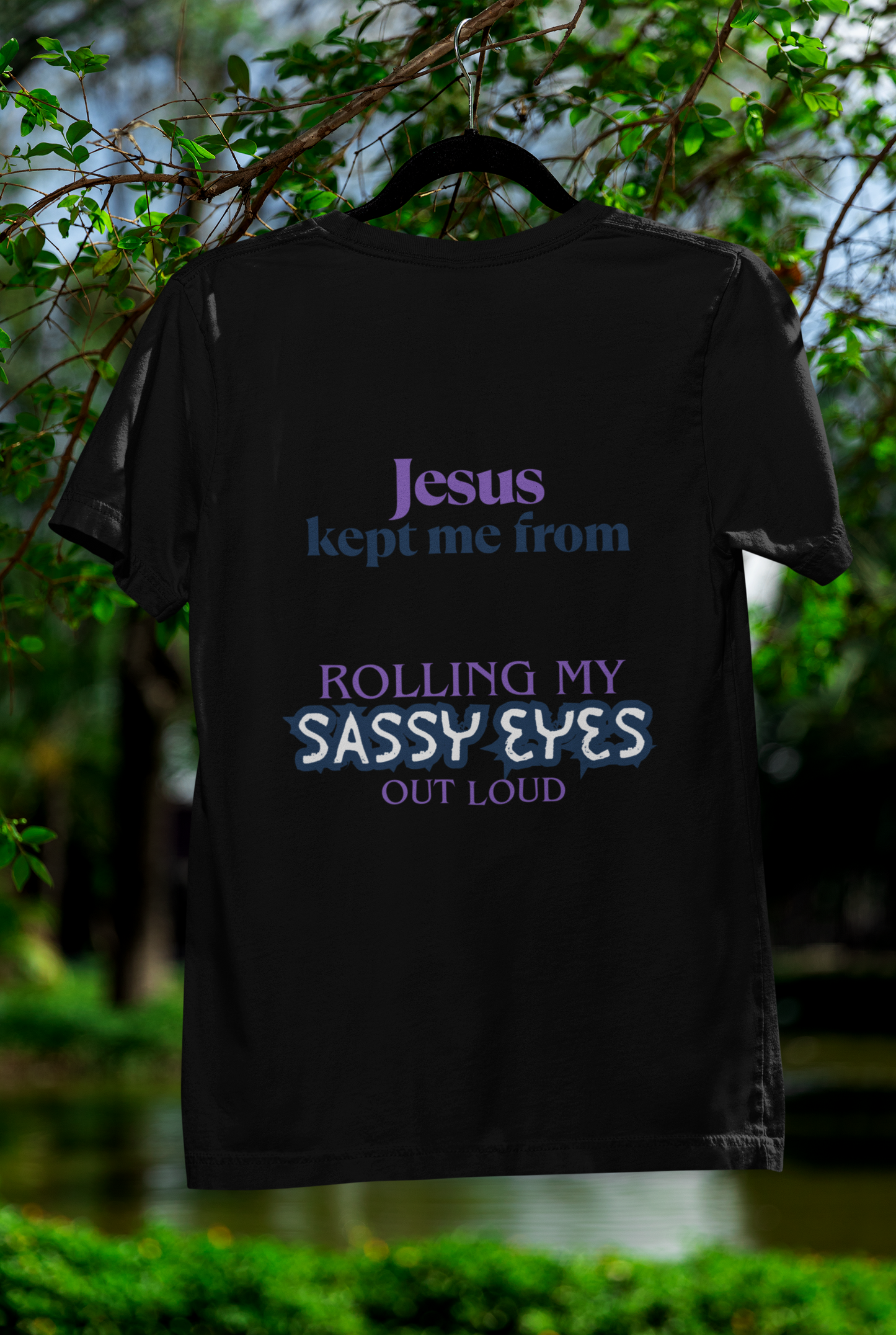 Jesus Kept Me From Rolling My Sassy Eyes Out Loud T-Shirt