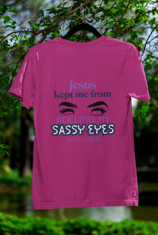 Jesus Kept Me From Rolling My Sassy Eyes Out Loud T-Shirt