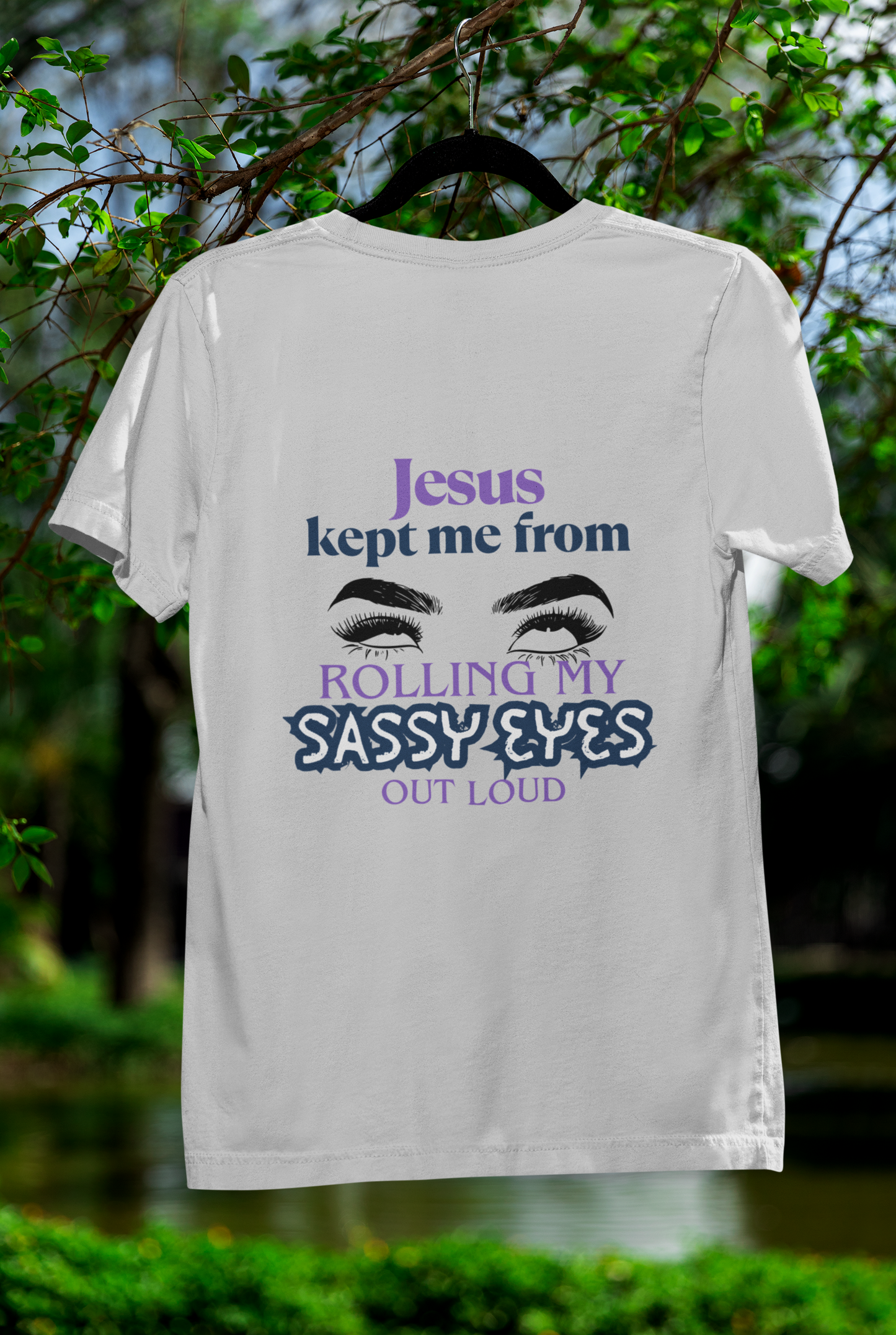 Jesus Kept Me From Rolling My Sassy Eyes Out Loud T-Shirt