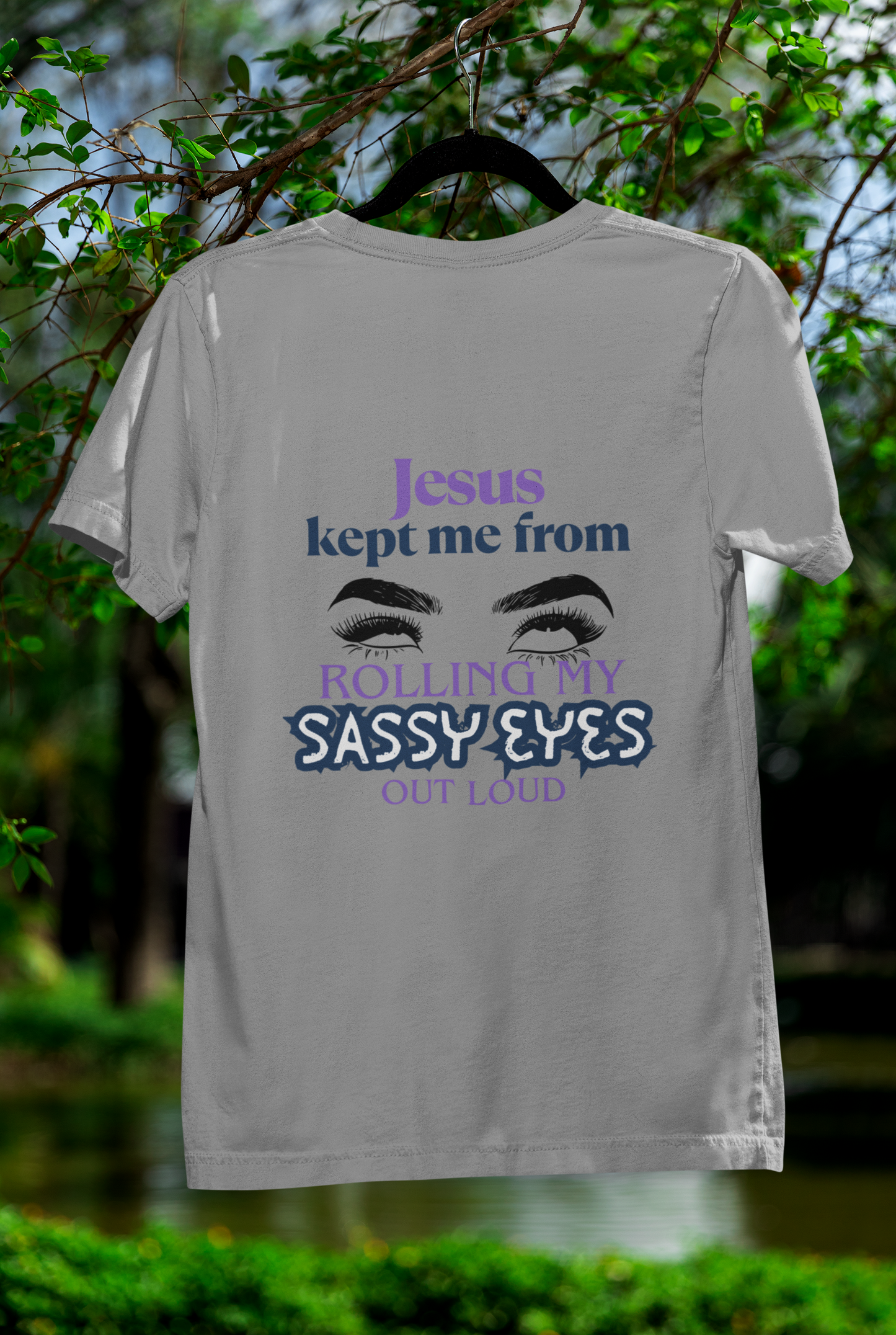 Jesus Kept Me From Rolling My Sassy Eyes Out Loud T-Shirt