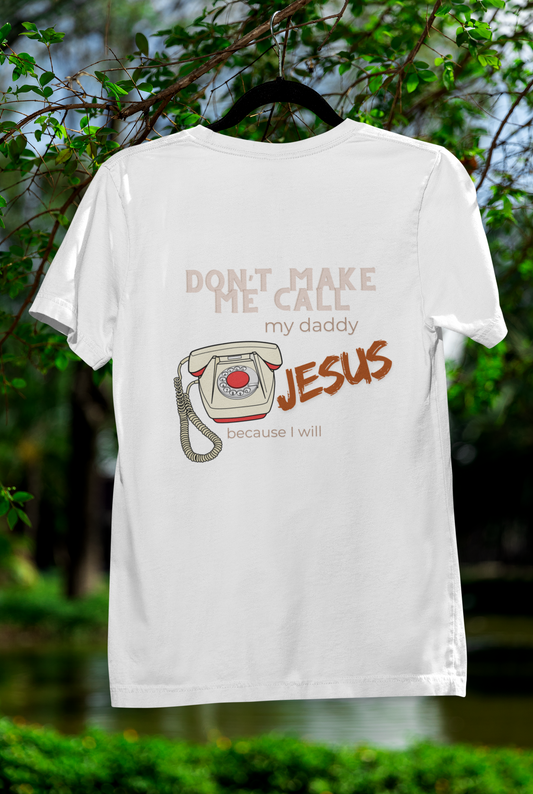 Don't Make Me Call My Daddy Jesus T-Shirt