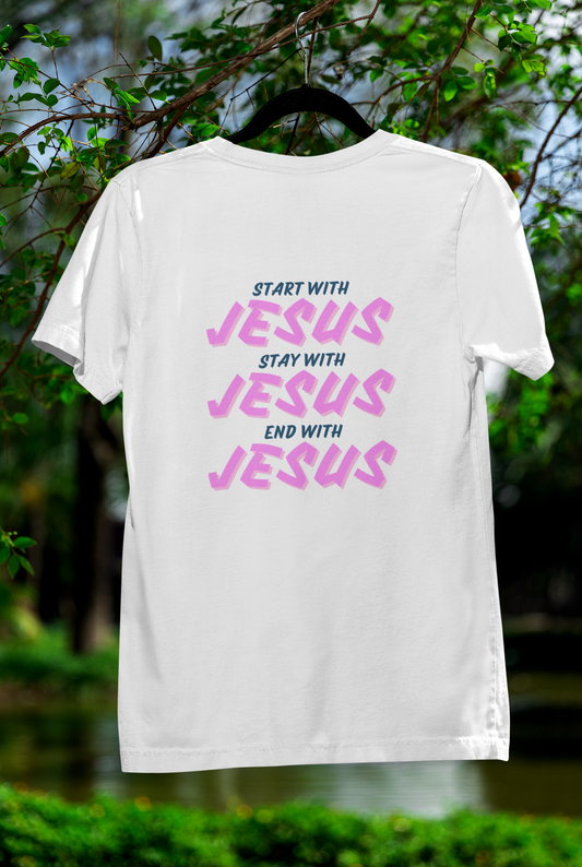 Start, Stay, And End With Jesus T-Shirt